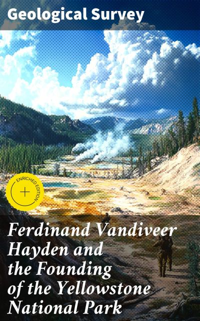 Ferdinand Vandiveer Hayden and the Founding of the Yellowstone National Park