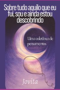 Sobre Tudo Aquilo Que Fui, Sou E Ainda Estou Descobrindo