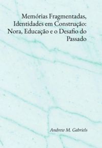 Memórias Fragmentadas, Identidades Em Construção: Nora, Educação E O Desafio Do Passado