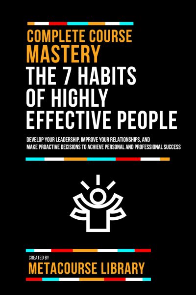 Complete Course Mastery The 7 Habits Of Highly Effective People