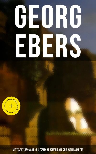 Georg Ebers: Mittelalterromane & Historische Romane aus dem alten Ägypten
