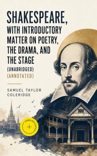Shakespeare, With Introductory Matter on Poetry, The Drama, and The Stage (Unabridged) (Annotated)