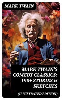 Mark Twain's Comedy Classics: 190+ Stories & Sketches (Illustrated Edition)
