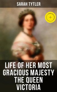 Life of Her Most Gracious Majesty the Queen Victoria