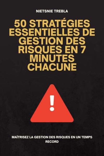 50 Stratégies Essentielles de Gestion des Risques en 7 Minutes Chacune