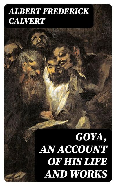 Goya, an account of his life and works