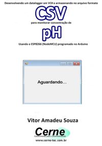 Desenvolvendo Um Datalogger Em Vc# E Armazenando No Arquivo Formato Csv  Para Monitorar Concentração De Ph Usando O Esp8266 (nodemcu) Programado No Arduino