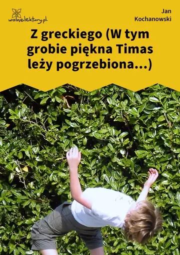 Z greckiego (W tym grobie piękna Timas leży pogrzebiona...)