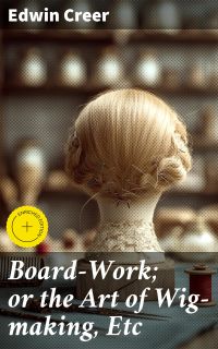 Board-Work; or the Art of Wig-making, Etc