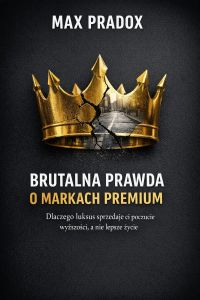 Brutalna prawda o markach premium - Dlaczego luksus sprzedaje ci poczucie wyższosci, a nie lepsze zycie