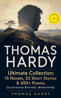 THOMAS HARDY Ultimate Collection: 15 Novels, 53 Short Stories & 650+ Poems (Illustrated Edition) (Annotated)