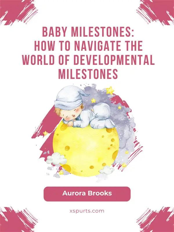 Baby Milestones- How to Navigate the World of Developmental Milestones