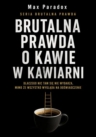 Brutalna prawda o kawie w kawiarni - Dlaczego nic tam się nie wydarza, mimo że wszystko wygląda na doświadczenie