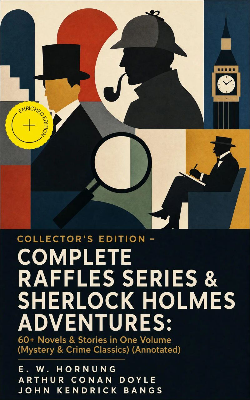 COLLECTOR'S EDITION – COMPLETE RAFFLES SERIES & SHERLOCK HOLMES ADVENTURES: 60+ Novels & Stories in One Volume (Mystery & Crime Classics) (Annotated)