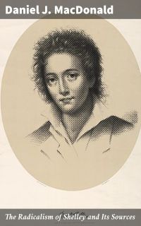 The Radicalism of Shelley and Its Sources