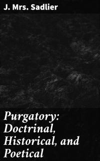 Purgatory: Doctrinal, Historical, and Poetical