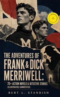 THE ADVENTURES OF FRANK & DICK MERRIWELL: 20+ Action Novels & Detective Stories (Illustrated) (Annotated)