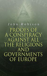 Proofs of a Conspiracy against all the Religions and Governments of Europe