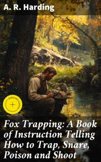 Fox Trapping: A Book of Instruction Telling How to Trap, Snare, Poison and Shoot