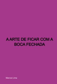 A Arte De Ficar Com A Boca Fechada