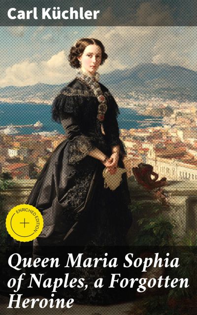 Queen Maria Sophia of Naples, a Forgotten Heroine
