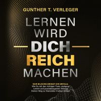 Lernen wird dich reich machen – Nur Bildung bringt dir Erfolg: Wie du mit den richtigen Tools, stetigem Lernen und praxisbezogenem Wissen deinen Weg zu finanzieller Freiheit findest