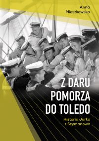 Z Daru Pomorza do Toledo. Historia Jurka z Szymanowa