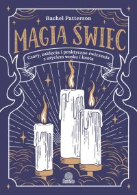 Magia świec. Czary, zaklęcia i praktyczne ćwiczenia z użyciem wosku i knota