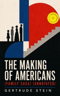 THE MAKING OF AMERICANS (Family Saga) (Annotated)