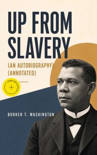 UP FROM SLAVERY (An Autobiography) (Annotated)