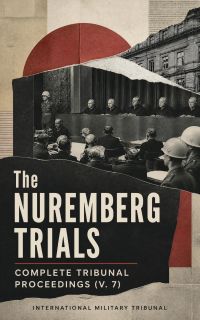 The Nuremberg Trials: Complete Tribunal Proceedings (V. 7)