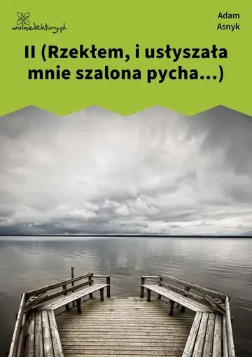 II (Rzekłem, i usłyszała mnie szalona pycha...)