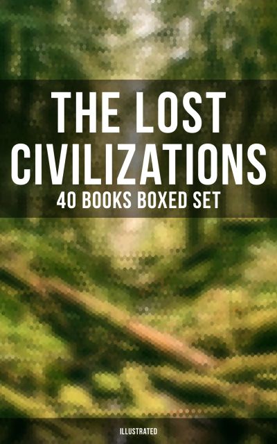 The Lost Civilizations - 40 Books Boxed Set (Illustrated)
