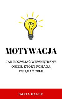 Motywacja: Jak rozwijać wewnętrzny ogień, który pomaga osiągać cele
