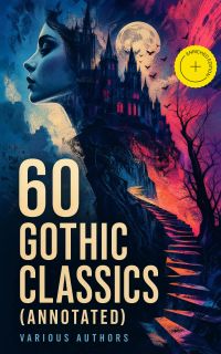 60 Gothic Classics (Annotated)