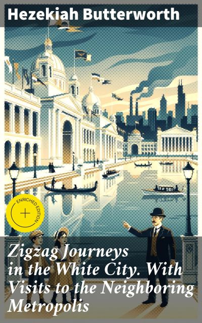 Zigzag Journeys in the White City. With Visits to the Neighboring Metropolis
