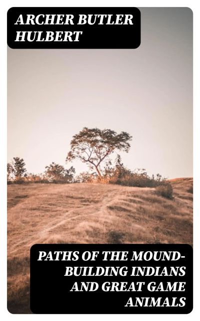 Paths of the Mound-Building Indians and Great Game Animals