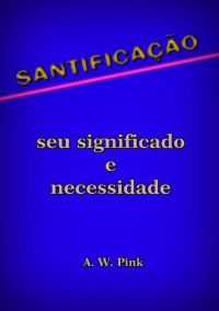 Santificação – Seu Significado E Necessidade