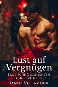 Lust auf Vergnügen: Erotische Geschichten ohne Grenzen