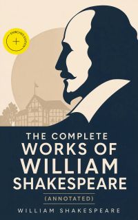 The Complete Works of William Shakespeare (Annotated)