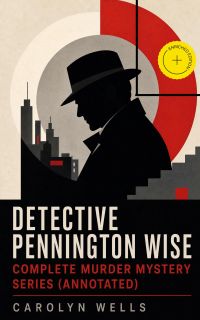 DETECTIVE PENNINGTON WISE - Complete Murder Mystery Series (Annotated)