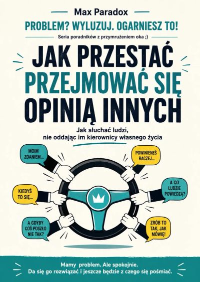 Jak przestać przejmować się opinią innych - Jak słuchać ludzi, nie oddając im kierownicy własnego życia