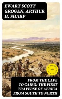 From the Cape to Cairo: The First Traverse of Africa from South to North