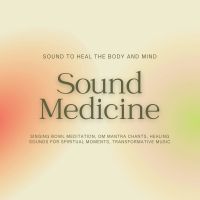 Sound Medicine - Sound to Heal the Body and Mind
