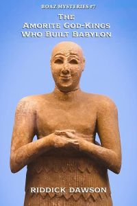 The Amorite God-Kings Who Built Babylon (BOAZ MYSTERIES, #7)
