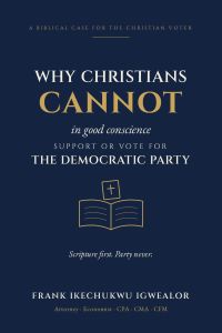 WHY CHRISTIANS CANNOT IN GOOD CONSCIENCE SUPPORT OR VOTE FOR THE DEMOCRATIC PARTY