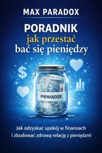 Poradnik jak przestać bać się pieniędzy - jak odzyskać spokój w finansach i zbudować zdrową relację z pieniędzmi