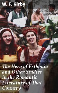 The Hero of Esthonia and Other Studies in the Romantic Literature of That Country