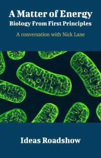A Matter of Energy: Biology From First Principles - A Conversation with Nick Lane