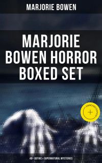 MARJORIE BOWEN Horror Boxed Set: 40+ Gothic & Supernatural Mysteries